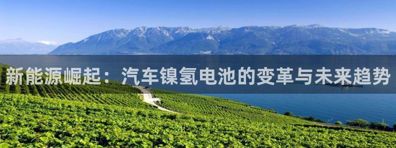 优发国际一首页：新能源崛起：汽车镍氢电池的变革与未来趋势